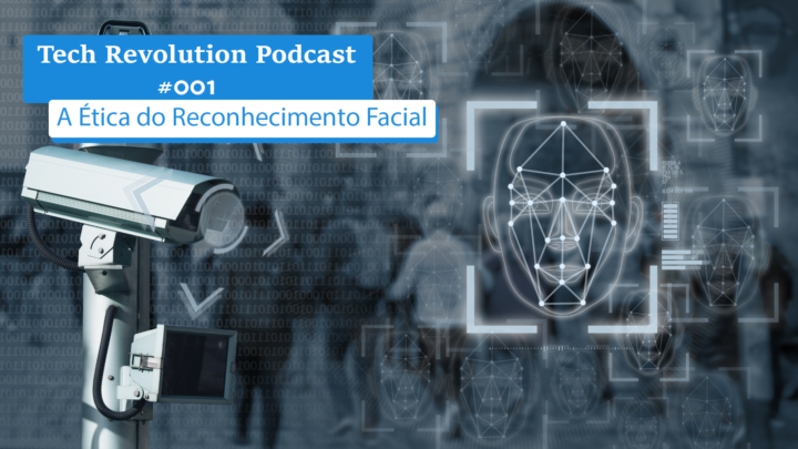 Tech Revolution Podcast #001: A Ética do Reconhecimento Facial